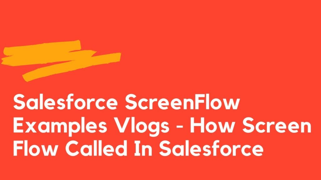 Salesforce ScreenFlow Examples Vlogs - How Screen Flow Called In Salesforce